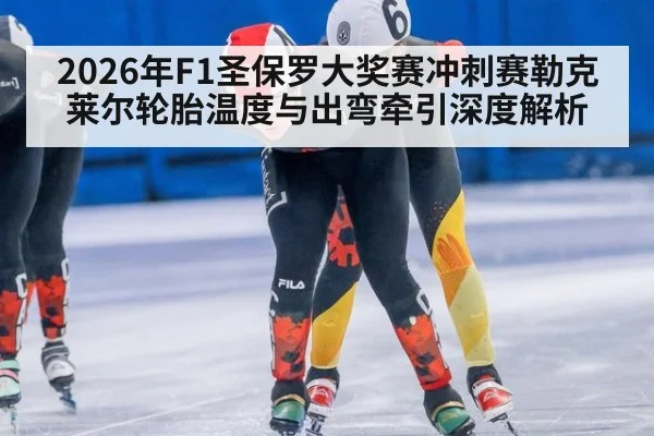 2026年F1圣保罗大奖赛冲刺赛勒克莱尔轮胎温度与出弯牵引深度解析（jiuyou）
