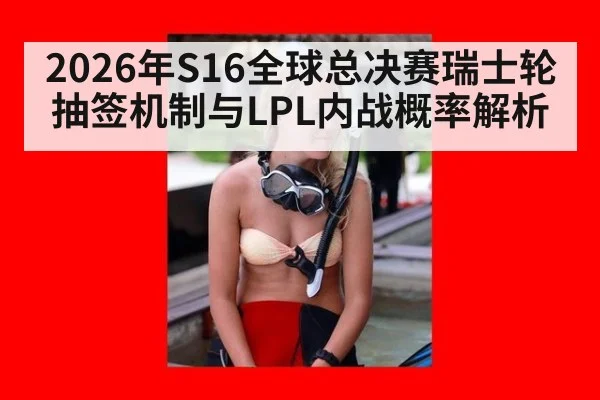 2026年S16全球总决赛瑞士轮抽签机制与LPL内战概率解析（jiuyou）